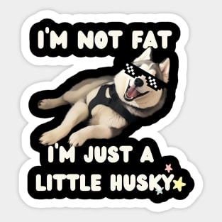 I'm Not Fat, I'm Just A Little Husky | Cute Dog | Swag Puppy | Dog Lover Gifts | Gifts for Husky Dads | Husky Mom Gifts | Dog Parent Sticker